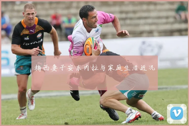 梅西妻子安东内拉与家庭生活近况