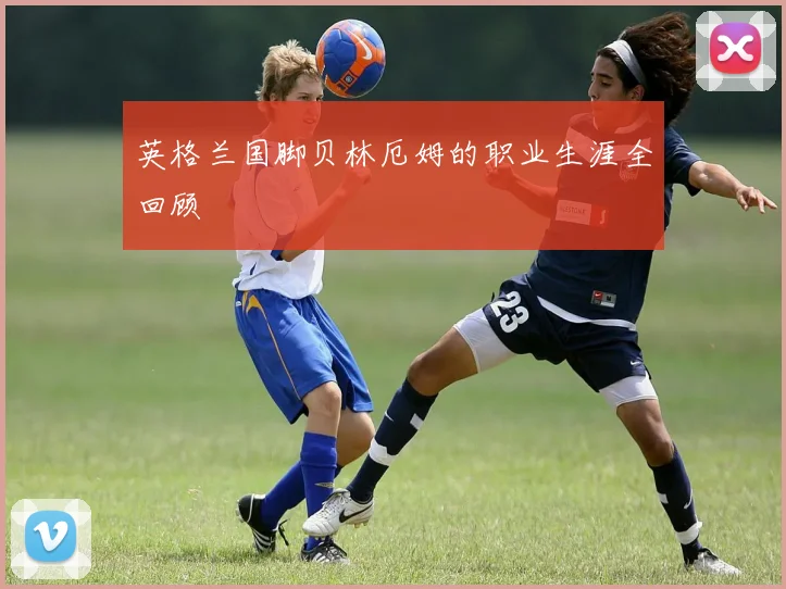 英格兰国脚贝林厄姆的职业生涯全回顾