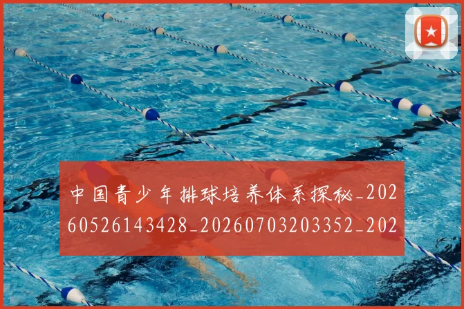 中国青少年排球培养体系探秘_20260526143428_20260703203352_20260716184042