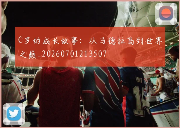 C罗的成长故事:从马德拉岛到世界之巅_20260701213507
